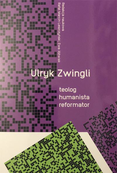 "Ulryk Zwingli - teolog, humanista, reformator" (red. R.M. Leszczynski, E. Jozwiak)